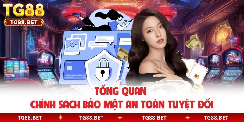 Tổng quan chính sách bảo mật an toàn tuyệt đối